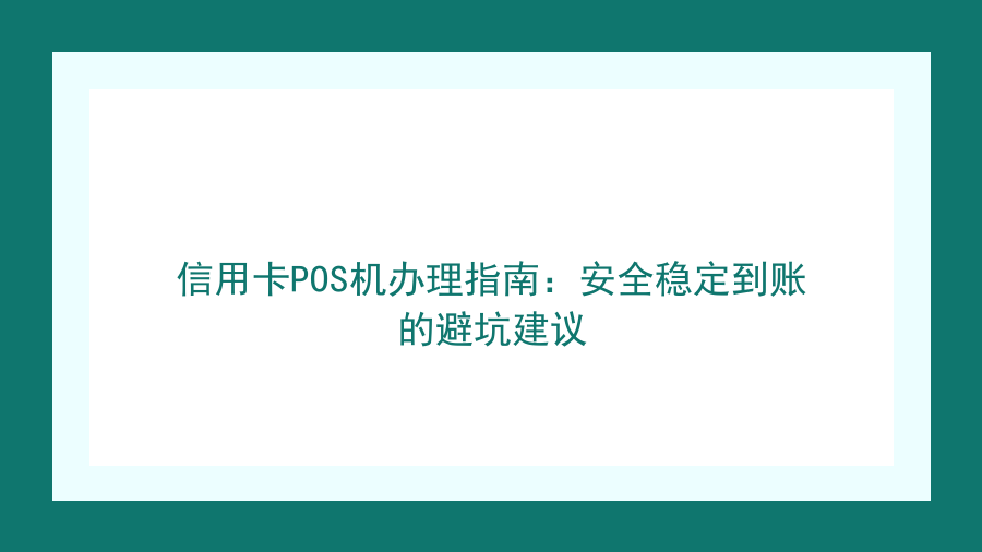 信用卡POS机办理指南：安全稳定到账的避坑建议封面图