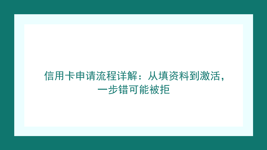信用卡申请流程详解：从填资料到激活，一步错可能被拒封面图