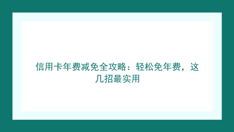 信用卡年费减免全攻略：轻松免年费，这几招最实用封面图
