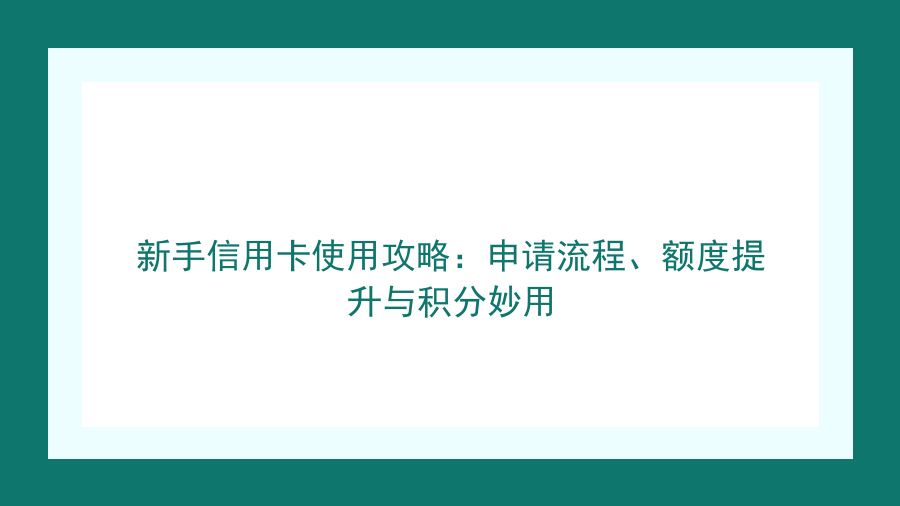 新手信用卡使用攻略：申请流程、额度提升与积分妙用封面图