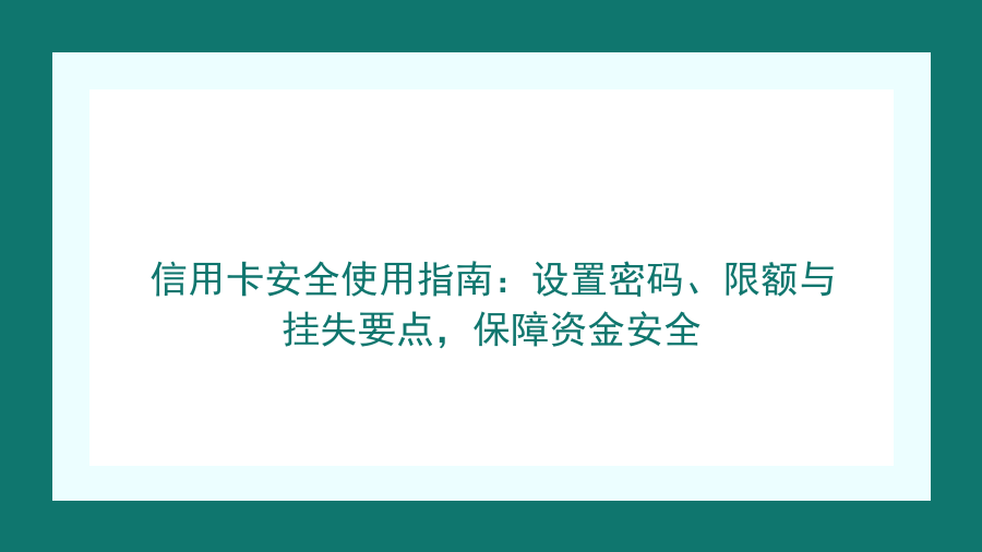 信用卡安全使用指南：设置密码、限额与挂失要点，保障资金安全封面图