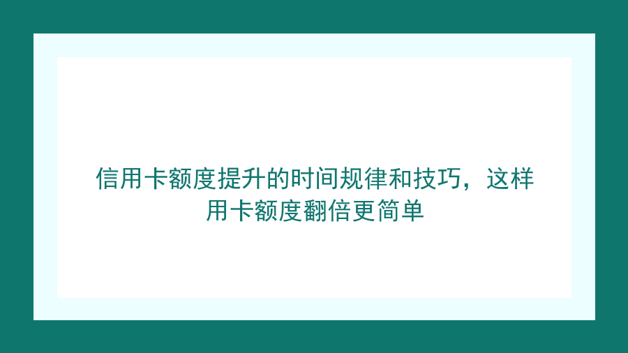 信用卡额度提升的时间规律和技巧，这样用卡额度翻倍更简单封面图