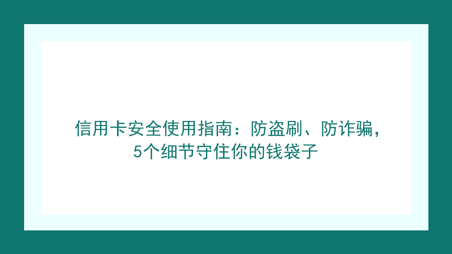 信用卡安全使用指南：防盗刷、防诈骗，5个细节守住你的钱袋子封面图