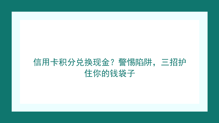 信用卡积分兑换现金？警惕陷阱，三招护住你的钱袋子封面图