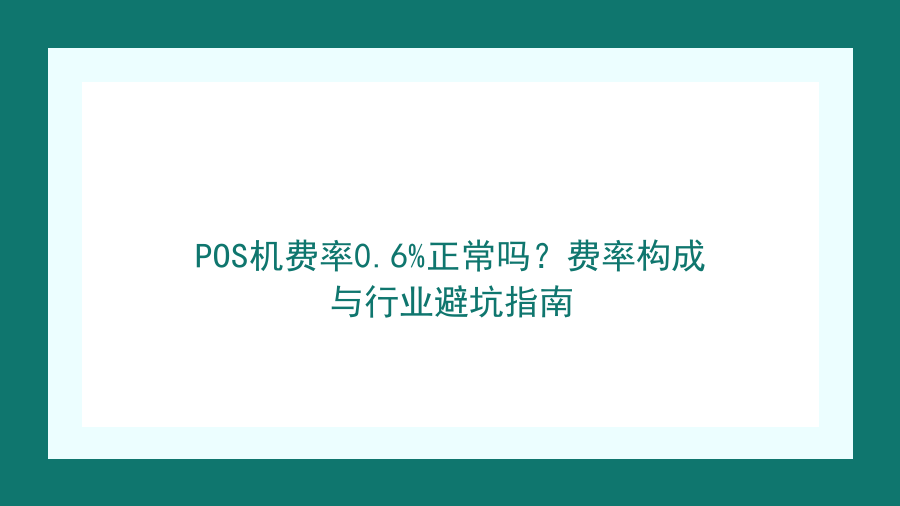 POS机费率0.6%正常吗？费率构成与行业避坑指南封面图