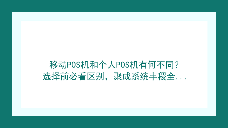 移动POS机和个人POS机有何不同？选择前必看区别，聚成系统丰稷全国POS机办理服务中心解析封面图