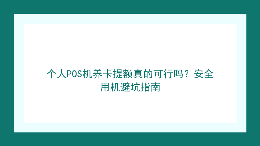 个人POS机养卡提额真的可行吗？安全用机避坑指南封面图