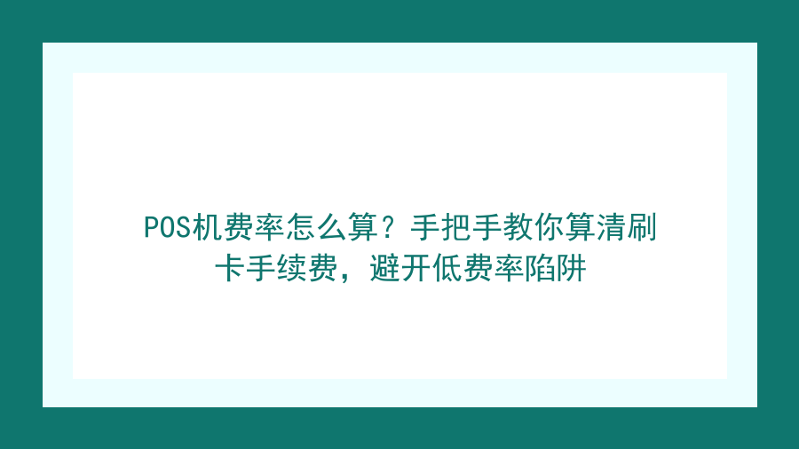 POS机费率怎么算？手把手教你算清刷卡手续费，避开低费率陷阱封面图