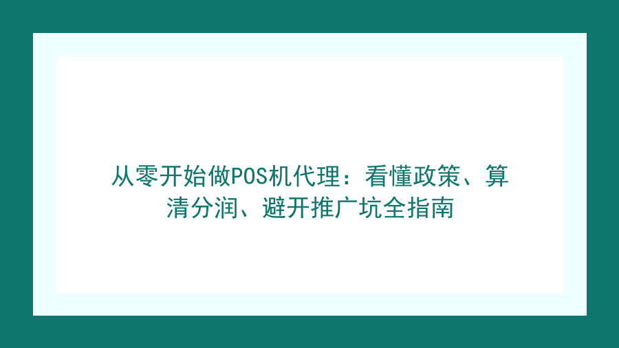 从零开始做POS机代理：看懂政策、算清分润、避开推广坑全指南封面图
