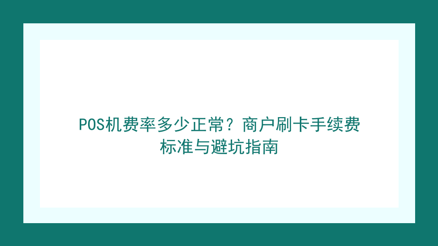 POS机费率多少正常？商户刷卡手续费标准与避坑指南封面图