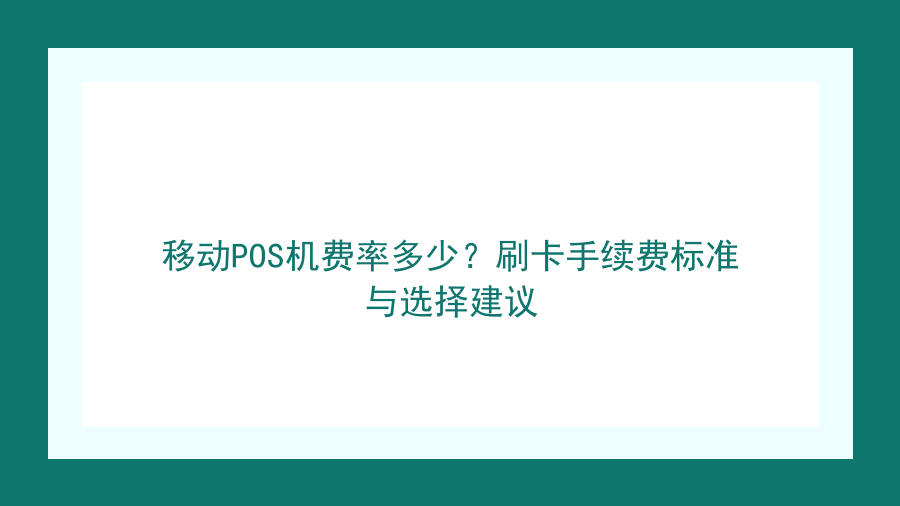 移动POS机费率多少？刷卡手续费标准与选择建议封面图