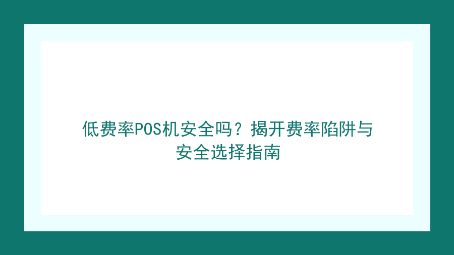 低费率POS机安全吗？揭开费率陷阱与安全选择指南封面图