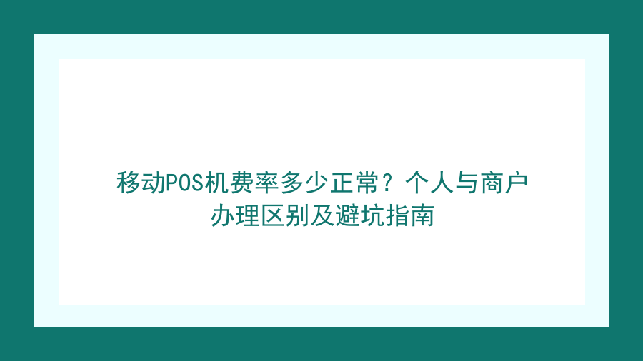 移动POS机费率多少正常？个人与商户办理区别及避坑指南封面图