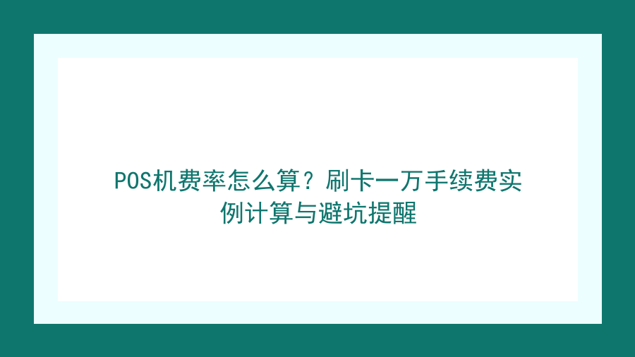 POS机费率怎么算？刷卡一万手续费实例计算与避坑提醒封面图