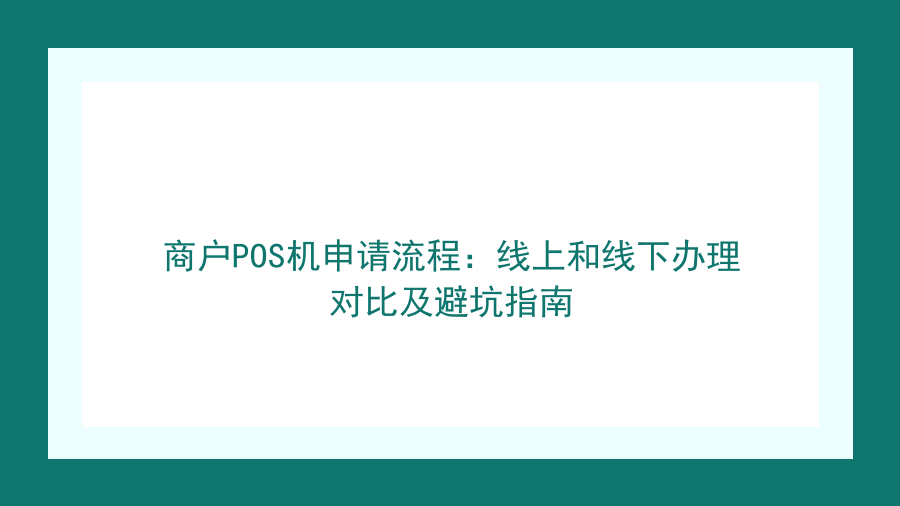 商户POS机申请流程：线上和线下办理对比及避坑指南封面图