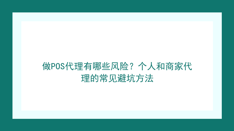 做POS代理有哪些风险？个人和商家代理的常见避坑方法封面图