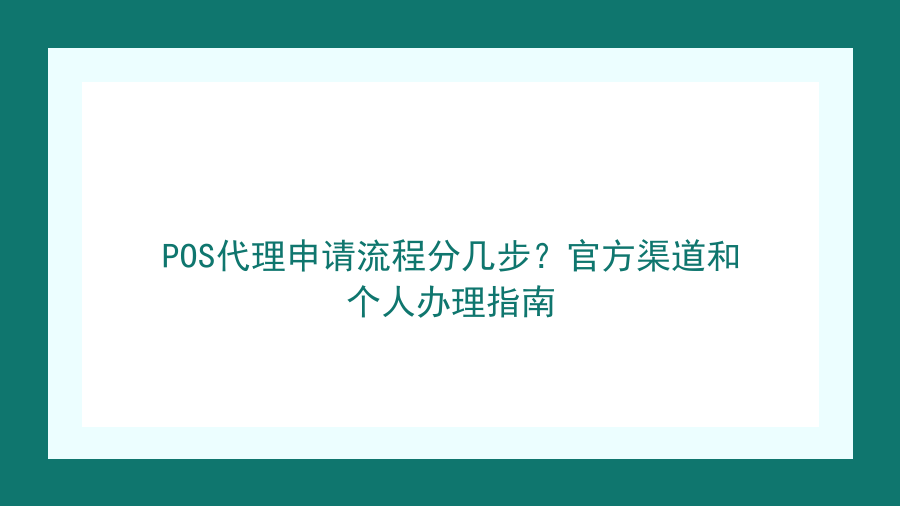 POS代理申请流程分几步？官方渠道和个人办理指南封面图
