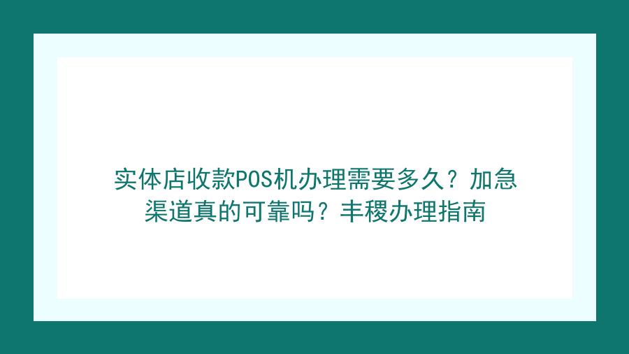实体店收款POS机办理需要多久？加急渠道真的可靠吗？丰稷办理指南封面图