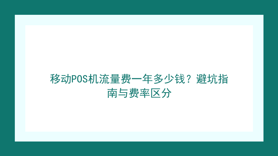 移动POS机流量费一年多少钱？避坑指南与费率区分封面图