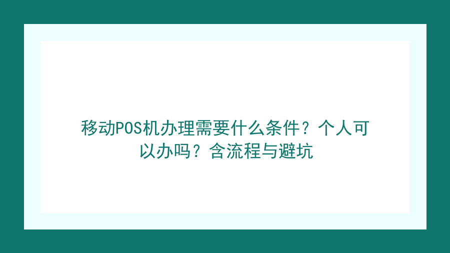 移动POS机办理需要什么条件？个人可以办吗？含流程与避坑封面图