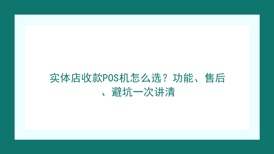 实体店收款POS机怎么选？功能、售后、避坑一次讲清封面图