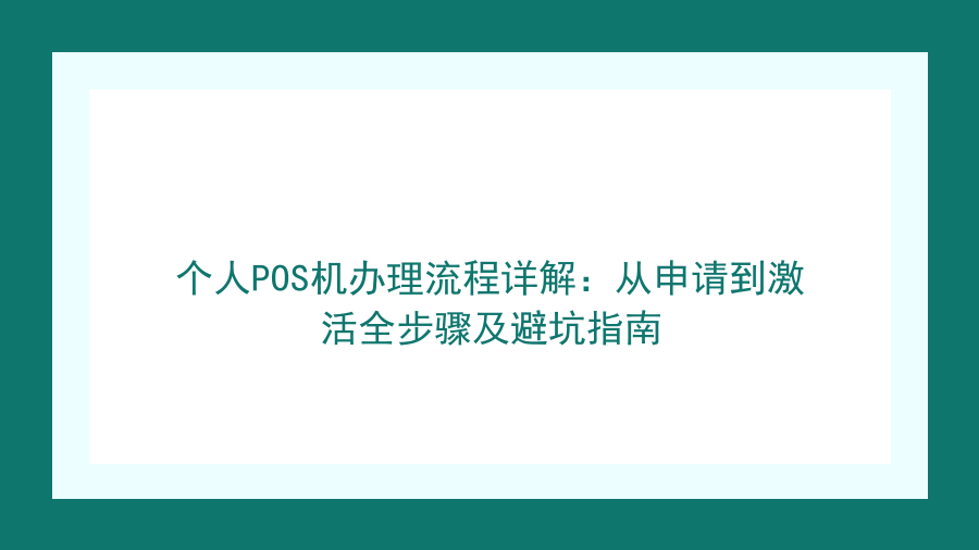 个人POS机办理流程详解：从申请到激活全步骤及避坑指南封面图