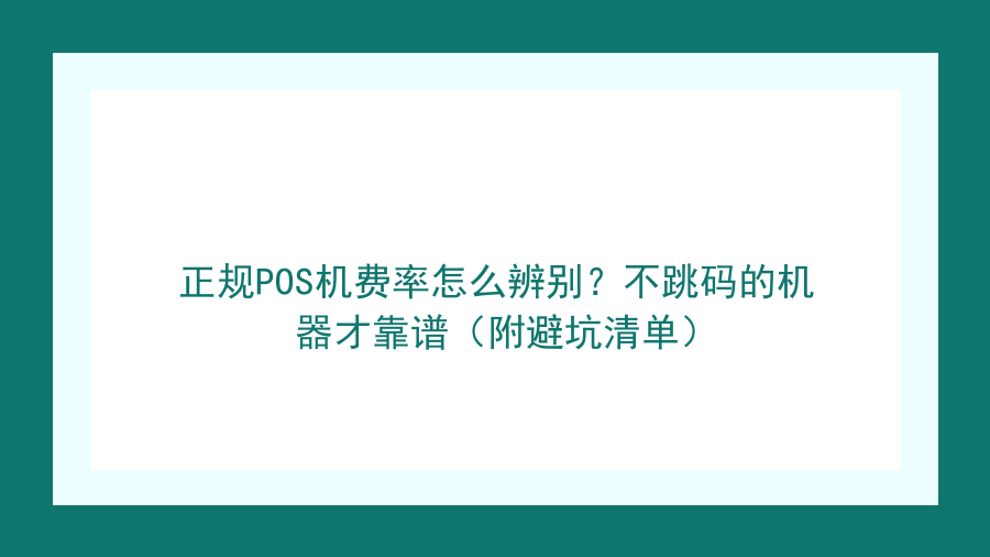 正规POS机费率怎么辨别？不跳码的机器才靠谱（附避坑清单）封面图