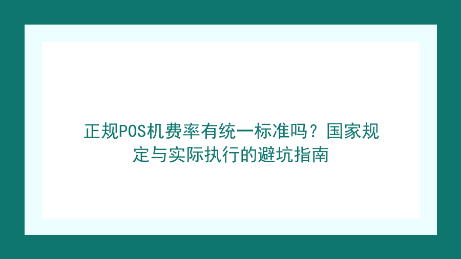 正规POS机费率有统一标准吗？国家规定与实际执行的避坑指南封面图