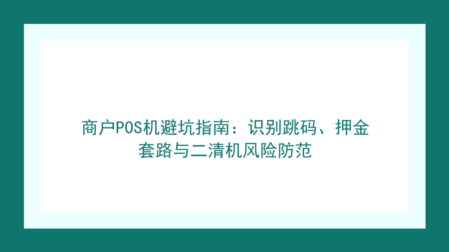 商户POS机避坑指南：识别跳码、押金套路与二清机风险防范封面图