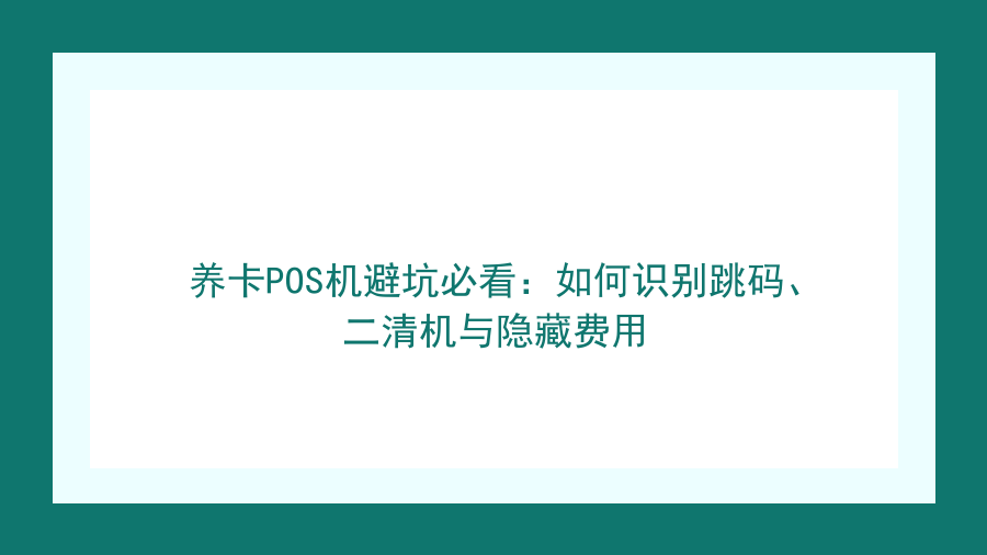 养卡POS机避坑必看：如何识别跳码、二清机与隐藏费用封面图