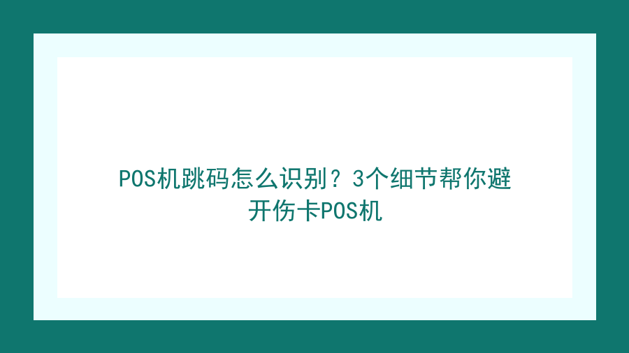POS机跳码怎么识别？3个细节帮你避开伤卡POS机封面图