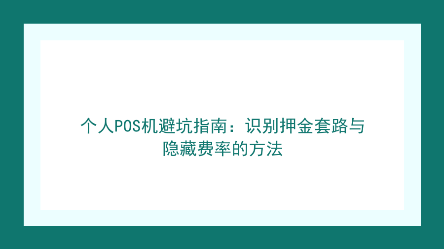 个人POS机避坑指南：识别押金套路与隐藏费率的方法封面图