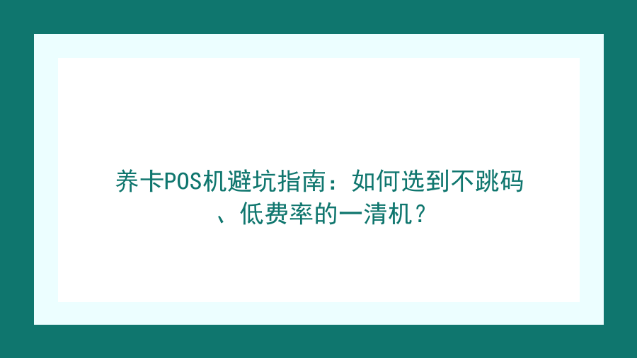 养卡POS机避坑指南：如何选到不跳码、低费率的一清机？封面图