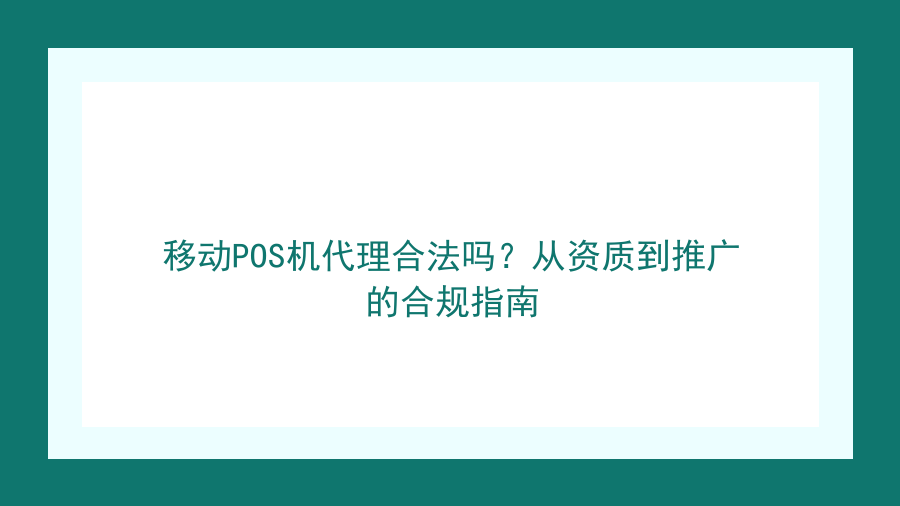 移动POS机代理合法吗？从资质到推广的合规指南封面图