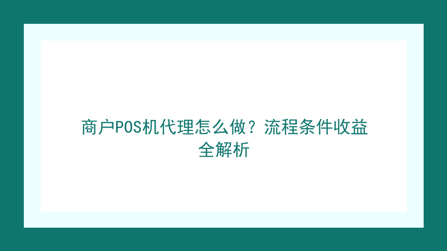 商户POS机代理怎么做？流程条件收益全解析封面图