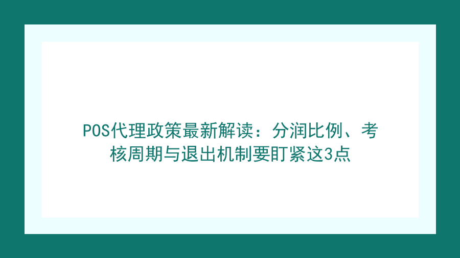 POS代理政策最新解读：分润比例、考核周期与退出机制要盯紧这3点封面图