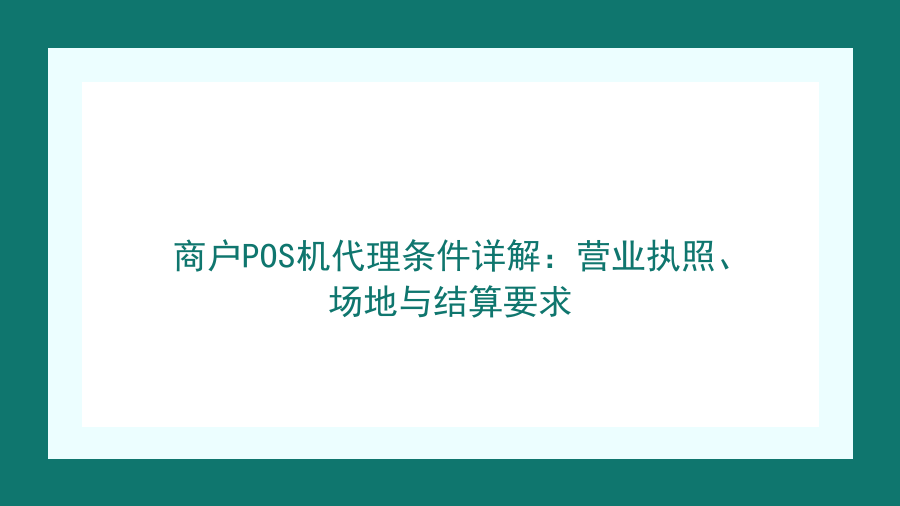 商户POS机代理条件详解：营业执照、场地与结算要求封面图