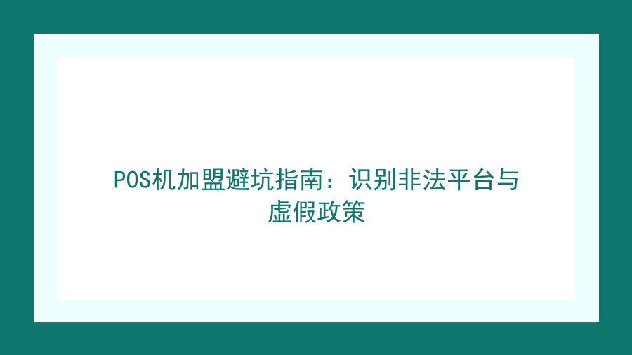 POS机加盟避坑指南：识别非法平台与虚假政策封面图