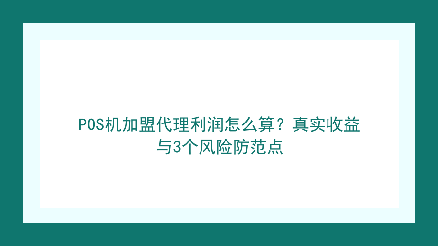 POS机加盟代理利润怎么算？真实收益与3个风险防范点封面图
