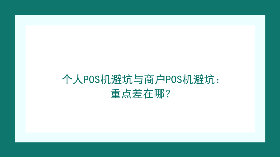 个人POS机避坑与商户POS机避坑：重点差在哪？封面图