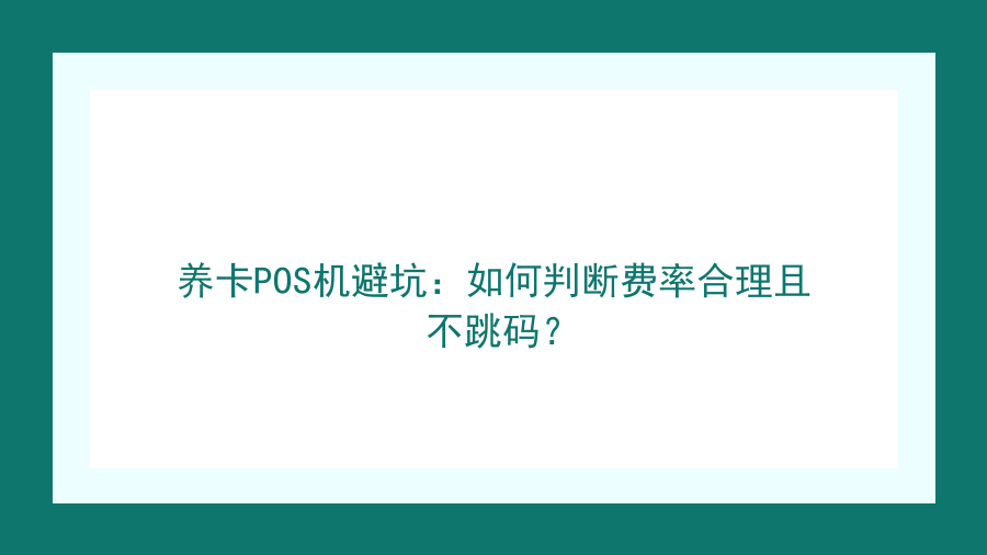 养卡POS机避坑：如何判断费率合理且不跳码？封面图