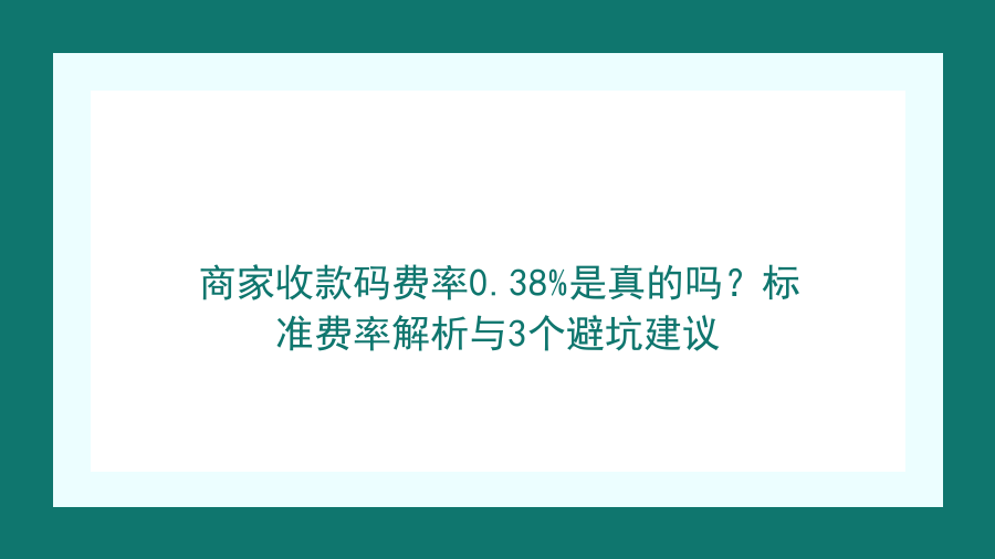 商家收款码费率0.38%是真的吗？标准费率解析与3个避坑建议封面图
