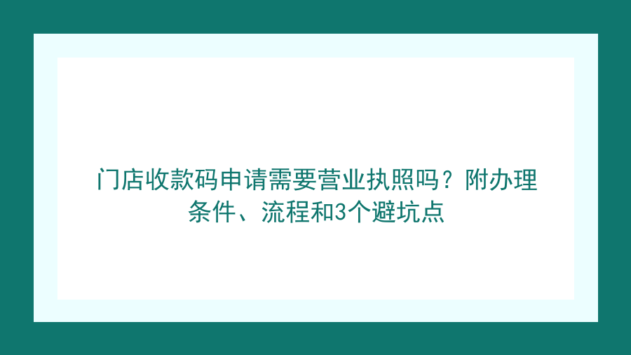 门店收款码申请需要营业执照吗？附办理条件、流程和3个避坑点封面图