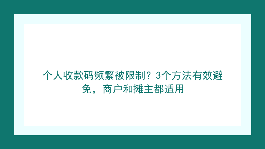 个人收款码频繁被限制？3个方法有效避免，商户和摊主都适用封面图