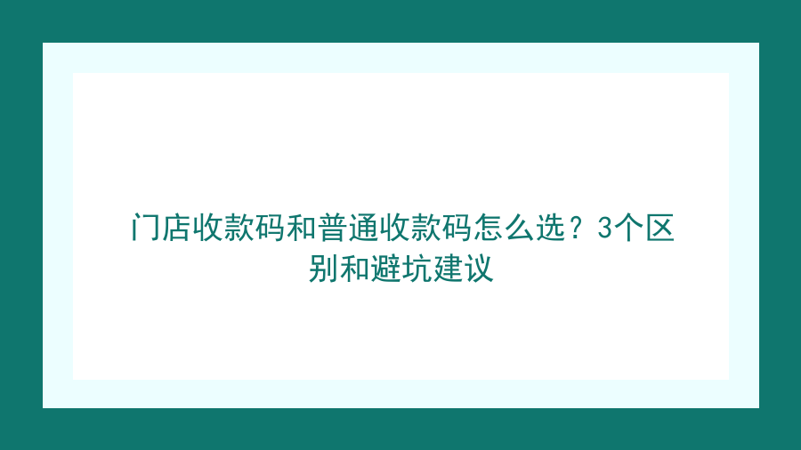 门店收款码和普通收款码怎么选？3个区别和避坑建议封面图